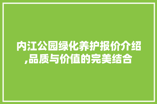 内江公园绿化养护报价介绍,品质与价值的完美结合