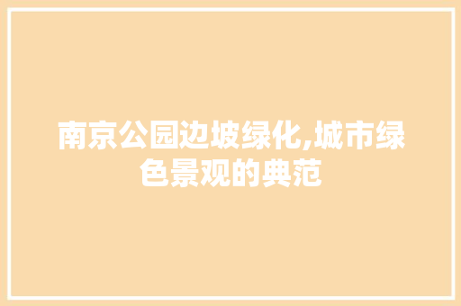 南京公园边坡绿化,城市绿色景观的典范 畜牧养殖