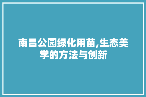 南昌公园绿化用苗,生态美学的方法与创新 蔬菜种植