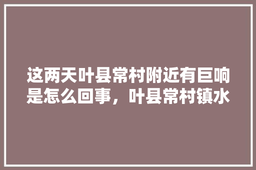 这两天叶县常村附近有巨响是怎么回事，叶县常村镇水果种植基地。 这两天叶县常村附近有巨响是怎么回事，叶县常村镇水果种植基地。 水果种植