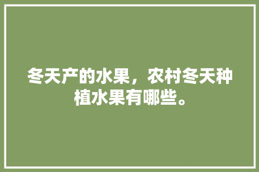 冬天产的水果，农村冬天种植水果有哪些。