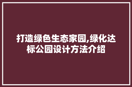 打造绿色生态家园,绿化达标公园设计方法介绍