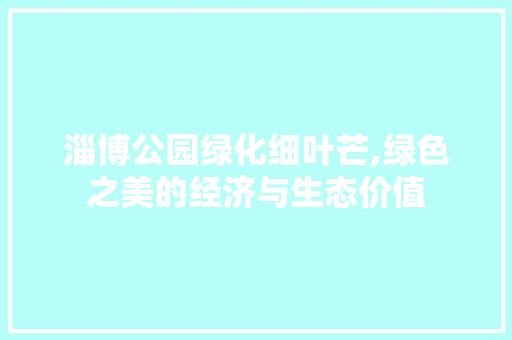 淄博公园绿化细叶芒,绿色之美的经济与生态价值