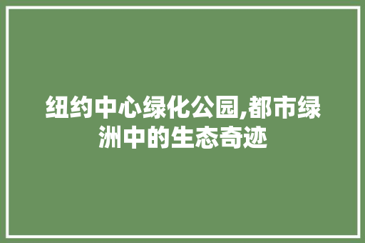 纽约中心绿化公园,都市绿洲中的生态奇迹