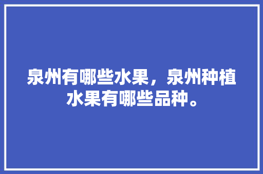 泉州有哪些水果，泉州种植水果有哪些品种。 水果种植