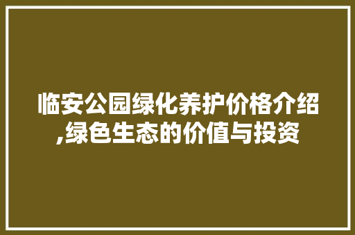 临安公园绿化养护价格介绍,绿色生态的价值与投资