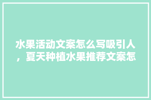 水果活动文案怎么写吸引人，夏天种植水果推荐文案怎么写。