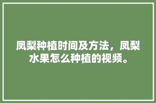 凤梨种植时间及方法，凤梨水果怎么种植的视频。 家禽养殖