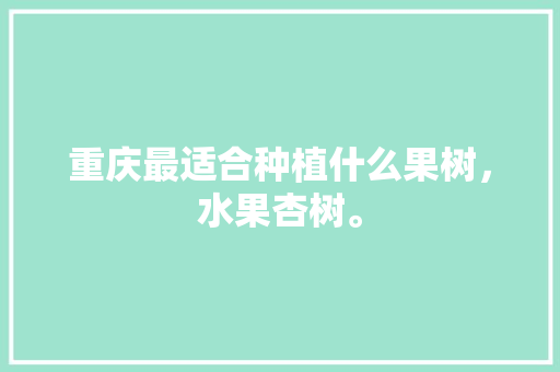 重庆最适合种植什么果树，水果杏树。 家禽养殖