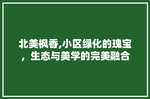 北美枫香,小区绿化的瑰宝，生态与美学的完美融合