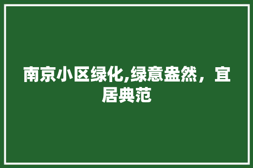 南京小区绿化,绿意盎然，宜居典范