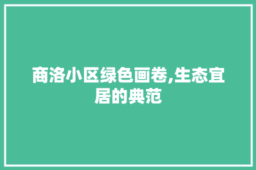 商洛小区绿色画卷,生态宜居的典范