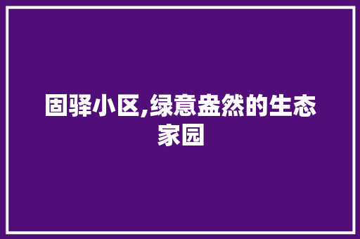 固驿小区,绿意盎然的生态家园 家禽养殖