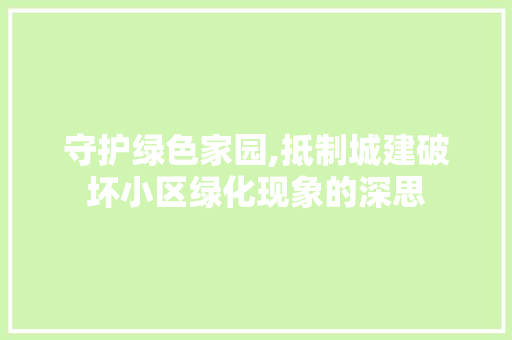 守护绿色家园,抵制城建破坏小区绿化现象的深思