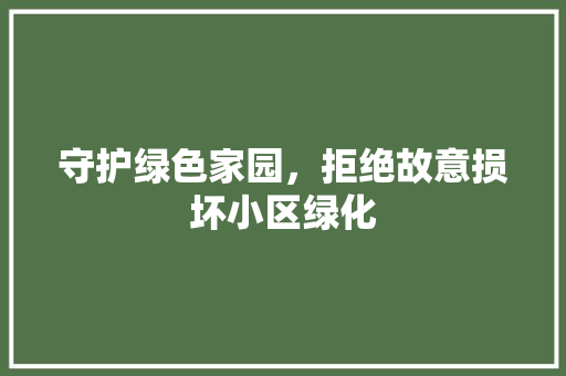 守护绿色家园，拒绝故意损坏小区绿化