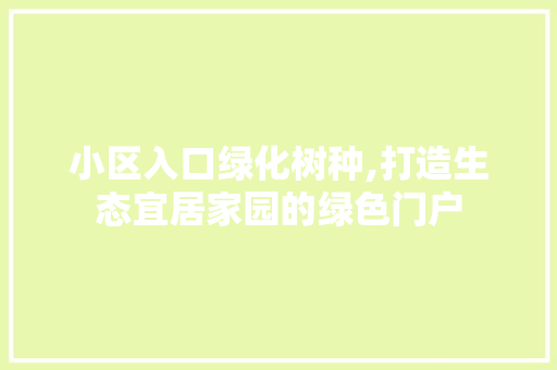 小区入口绿化树种,打造生态宜居家园的绿色门户