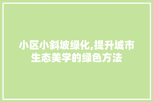 小区小斜坡绿化,提升城市生态美学的绿色方法 蔬菜种植