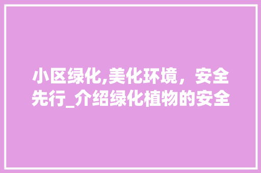 小区绿化,美化环境，安全先行_介绍绿化植物的安全性