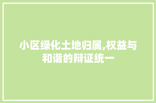 小区绿化土地归属,权益与和谐的辩证统一