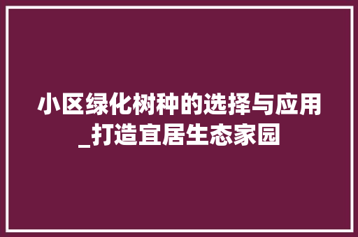 小区绿化树种的选择与应用_打造宜居生态家园