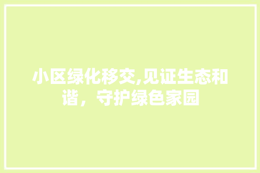 小区绿化移交,见证生态和谐，守护绿色家园 水果种植