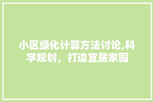 小区绿化计算方法讨论,科学规划，打造宜居家园