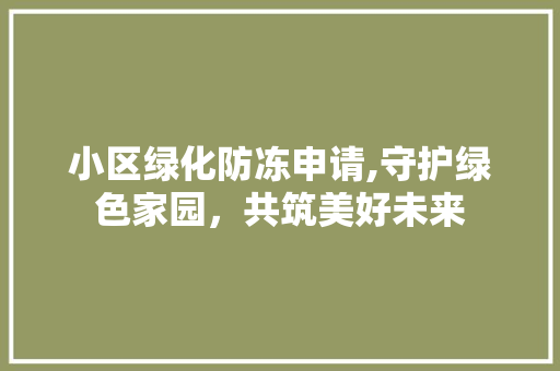 小区绿化防冻申请,守护绿色家园，共筑美好未来