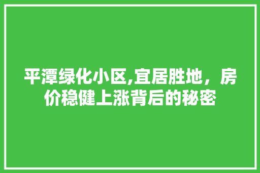 平潭绿化小区,宜居胜地，房价稳健上涨背后的秘密