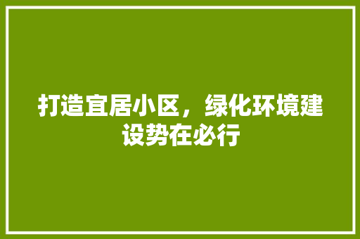 打造宜居小区，绿化环境建设势在必行