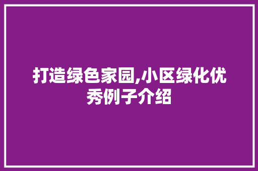 打造绿色家园,小区绿化优秀例子介绍