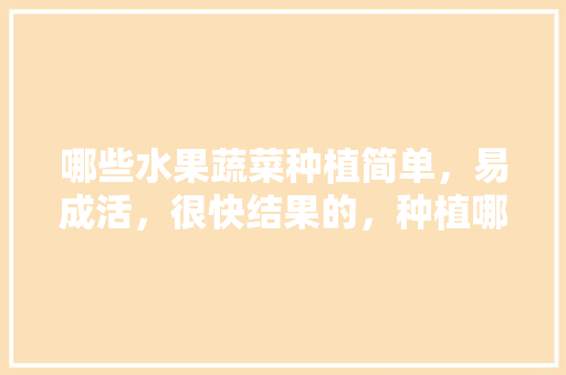 哪些水果蔬菜种植简单，易成活，很快结果的，种植哪种水果结果快些。