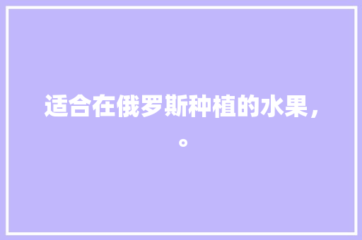 适合在俄罗斯种植的水果，。 家禽养殖