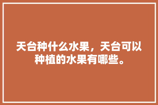 天台种什么水果，天台可以种植的水果有哪些。 土壤施肥