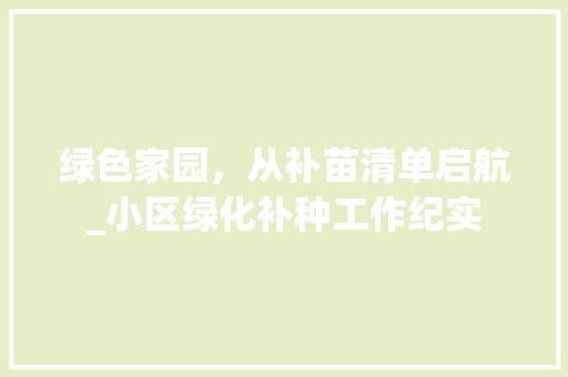 绿色家园，从补苗清单启航_小区绿化补种工作纪实