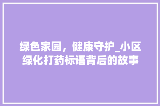 绿色家园，健康守护_小区绿化打药标语背后的故事