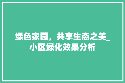 绿色家园，共享生态之美_小区绿化效果分析