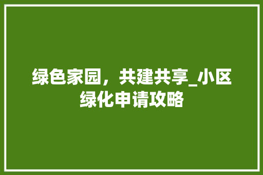 绿色家园，共建共享_小区绿化申请攻略