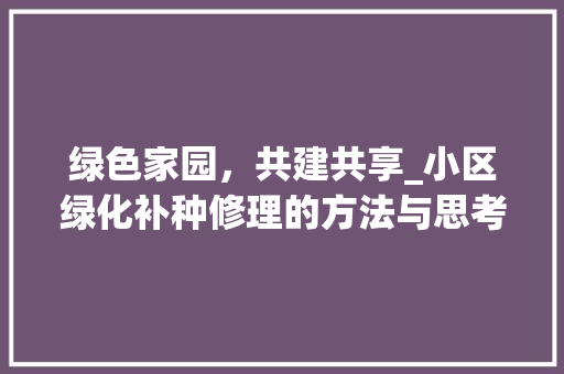 绿色家园，共建共享_小区绿化补种修理的方法与思考