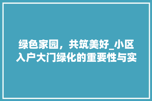 绿色家园，共筑美好_小区入户大门绿化的重要性与实施步骤