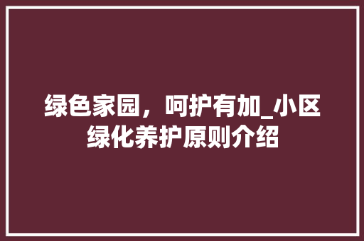 绿色家园，呵护有加_小区绿化养护原则介绍