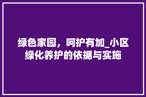 绿色家园，呵护有加_小区绿化养护的依据与实施