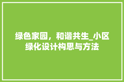 绿色家园，和谐共生_小区绿化设计构思与方法