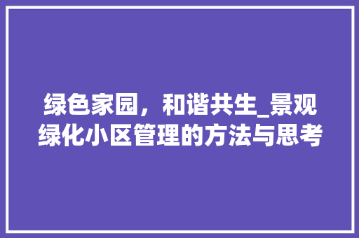 绿色家园，和谐共生_景观绿化小区管理的方法与思考