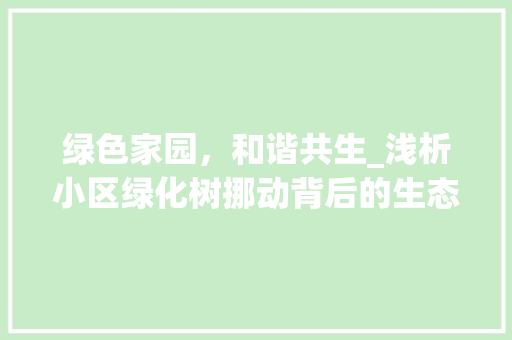 绿色家园，和谐共生_浅析小区绿化树挪动背后的生态智慧