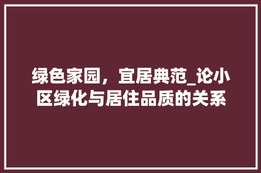 绿色家园，宜居典范_论小区绿化与居住品质的关系