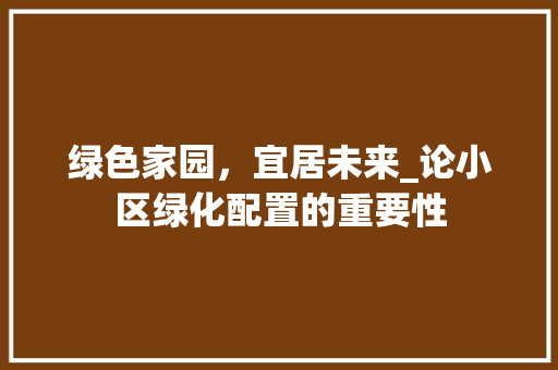 绿色家园，宜居未来_论小区绿化配置的重要性 水果种植