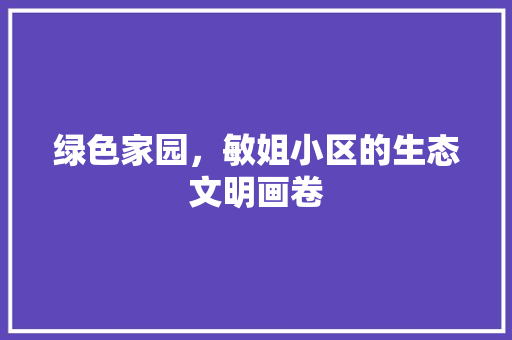 绿色家园，敏姐小区的生态文明画卷