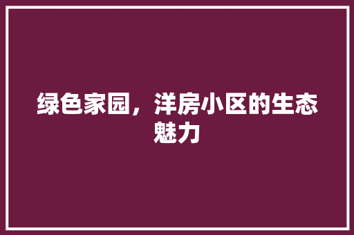 绿色家园，洋房小区的生态魅力