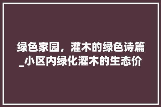 绿色家园，灌木的绿色诗篇_小区内绿化灌木的生态价值与审美意义