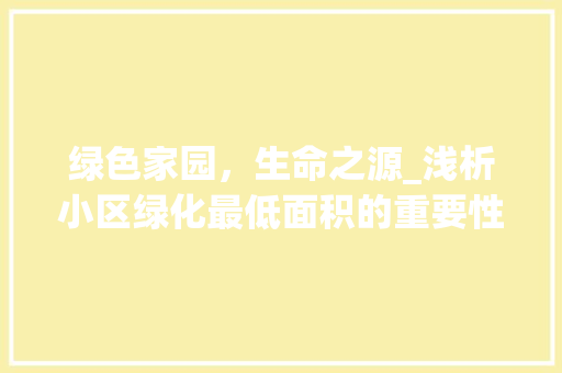 绿色家园，生命之源_浅析小区绿化最低面积的重要性